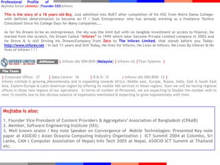 Former CCO, Banglalink |Director Sales & Marketing GrameenPhone.“I have found it a joy to work with Anonto & Inforev in Bangladesh during my time as Head of Content & Services of NOKIA in APAC. As a content and IT service provider, I found Anonto and Inforev to be eager to ensure they provided a top notch service and flexibility to meet the customers' needs. More importantly as a business partner, Anontowas  very trustworthy, and this will be a main success factor. I wish Anonto and his company all the best.“February 21, 2010Damian Tay , 
