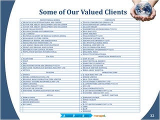 Some of Our Valued Clients INSTITUTIONAL BODIES CORPORATE o SRI SATHYA SAI INTERNATIONAL AND CENTRE o TRAVEL CORPORATION (INDIA) LTD o ACTION FOR ABILITY DEVELOPMENT AND INCLUSION o VON SCHOENFELDT CONSULTANT o ACTION FOR ABILITY DEVELOPMENT AND INCLUSION o GILLIAN WRIGHT o ASIAD VILLAGE SOCIETY o WASSERSTEIN ADVISORS INDIA PVT LTD o NATIONAL BOARD OF EXAMINATION o BLUE DART LTD o I.E.S. ABROAD o JAPAN AIRLINES o NATIONAL ACADEMY OF MEDICAL SCIENCES (INDIA) o THALES INDIA PVT LTD o HUNGARIAN CULTURE CENTRE o FEEDBACK VENTURE LTD o EMBASSY OF BOSNIA AND HERZEGOVINA o ABCINDYA NETWORKS PVT LTD o ISRAEL MILITARY INDUSTRIES LTD o GEA WESTFALIA SURGE INDIA o AFD AGENCE FRANCAISE DE DEVELOPMENT o FORBES & COMPANY LTD o PEAREY LAL BHAWAN ASSOCIATION o NAI COLLABORATOR INDIA o REHABILITATION COUNCIL OF INDIA o DESTIMONEY ENTERPRISES PVT LTD o POPULATION SERVICES INTERNATIONAL o JINGCHENG INDIA     o SYNCOTTS INTERNATIONAL  IT & ITES HOSPITALS & HOSPITALITY o ACCENTURE o CAFÉ D LAKE o TULIP o ASCOT HOTELS & RESORTS o DELL o MAHATMA EYE HOSPITAL o IRG SYSTEMS SOUTH ASIA (IRGSSA) PVT LTD o GARIWALA EYE CENTER o ENOVATEK TECHNOLOGY SERVICES INDIA PVT LTD o FRANCIS NEWTON HOSPITAL o APTECH o BIRLA GROUP HOSPITAL TELECOM INFRASTRUCTURE o SPANCO  o Z-TECH INDIA PVT LTD o MUDRA COMMUNICATIONS LTD o OMAXE LIMITED o RELIANCE MONEY INFRASTURCTURE LIMITED o REAL TECH GROUP o TELENITY SYSTEMS SOFTWARE (I) PVT LTD o TOTAL PROJECTS INDIA PVT LTD o GREEN CHANNEL o G.G.PROMOTORS & DEVELOPERS PVT LTD o TELSTRA INDIA PVT LTD o IFCI LTD o ETISALAT DB TELECOM o LANCO INFRASTECH LTD. o SOFTWARE TECHNOLOGIES PARTS OF INDIA  o E-CITY ENTERTAINMENT PVT. LTD.     o TSI HOMES  CHENNAI PVT. LTD. RETAIL FACILITY PARTNER o AMWAY INDIA  o JOHNSON CONTROL o BAWA JEWELLERS o VIPUL FACILITY  o SHUDHI JEWELLERS o NCR o HOT SHOT o E-CITY ENTERTAINMENT PVT. LTD.     o CBRE     o JLLM     o EURONET 