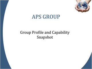 APS GROUP Group Profile and Capability Snapshot 