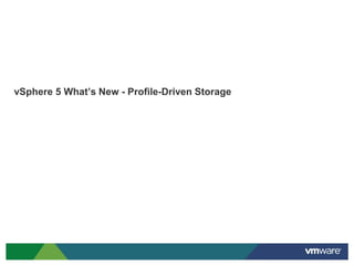 vSphere 5 What’s New - Profile-Driven Storage
 