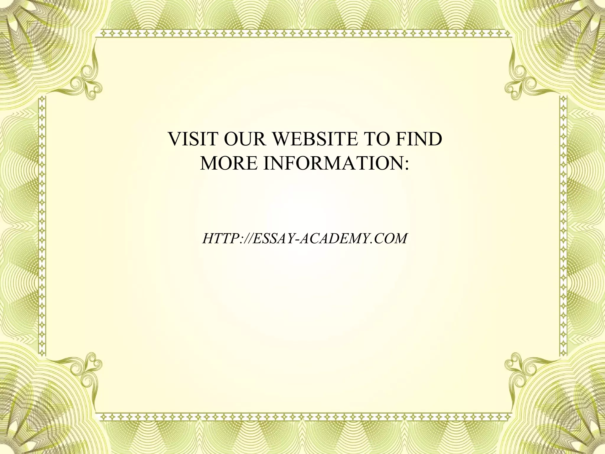 VISIT OUR WEBSITE TO FIND
MORE INFORMATION:
HTTP://ESSAY-ACADEMY.COM
 