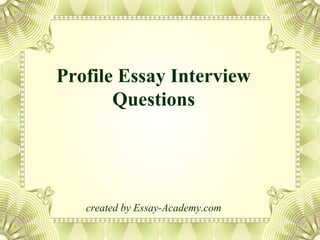Profile Essay Interview
Questions
created by Essay-Academy.com
 