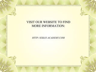 VISIT OUR WEBSITE TO FIND
MORE INFORMATION:
HTTP://ESSAY-ACADEMY.COM
 