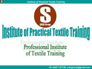 Institute of Practical Textile Training
+91-94671-87756, srskgroup@gmail.com
 