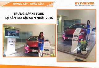 TRƯNG BÀY - TRIỂN LÃM
TRƯNG BÀY XE FORD
TẠI SÂN BAY TÂN SƠN NHẤT 2016
 