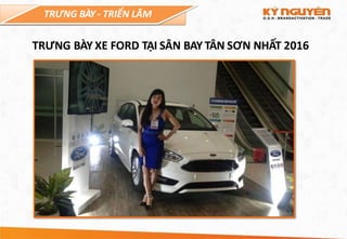 TRƯNG BÀY - TRIỂN LÃM
TRƯNG BÀY XE FORD TẠI SÂN BAY TÂN SƠN NHẤT 2016
 