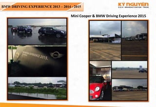 BMW DRIVING EXPERIENCE 2013 – 2014 - 2015
Mini Cooper & BMW Driving Experience 2015
 