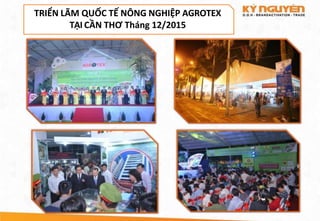 TRIỂN LÃM QUỐC TẾ NÔNG NGHIỆP AGROTEX
TẠI CẦN THƠ Tháng 12/2015
 