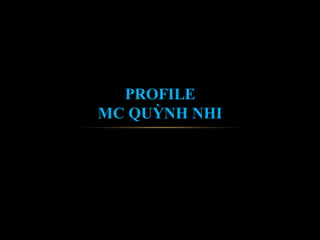 PROFILE
MC QUỲNH NHI
 