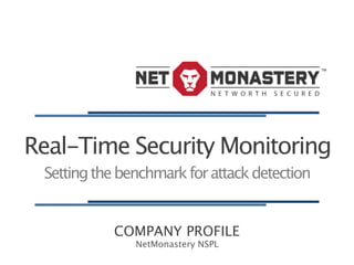 Real-Time Security Monitoring
 Setting the benchmark for attack detection


            COMPANY PROFILE
               NetMonastery NSPL
 