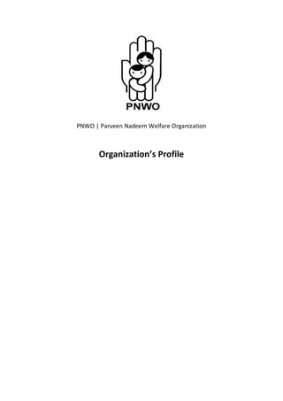 PNWO | Parveen Nadeem Welfare Organization 
Organization’s Profile 
 