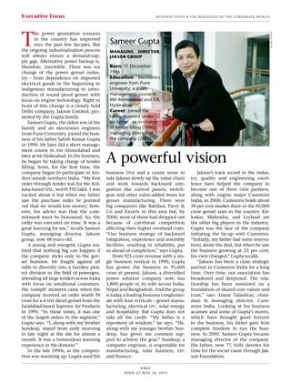 u 84 u
april 27-may 10, 2015
Business India u the maga zine of the cor por ate wor ldExecutive Focus
T
he power generation scenario
in the country has improved
over the past few decades. But
the ongoing industrialisation process
will always ensure a demand-sup-
ply gap. Alternative power backup is,
therefore, inevitable. There was sea
change of the power genset indus-
try - from dependence on imported
electrical goods in the beginning to
indigenous manufacturing to intro-
duction of sound proof genset with
focus on engine technology. Right in
front of this change is a closely held
Delhi company, Jakson Limited, pro-
moted by the Gupta family.
Sameer Gupta, the eldest son of the
family and an electronics engineer
from Pune University, joined the busi-
ness of his father Satish Kumar Gupta
in 1990. He later did a short manage-
ment course in iim Ahmedabad and
later at isb Hyderabad. In the business,
he began by taking charge of tender
filling. Soon, for the first time, the
company began to participate in ten-
ders outside northern India. “My first
order through tender was for the Kol-
kata-based epil, worth `10 lakh. I was
excited about it but when my father
saw the purchase order he pointed
out that we would lose money; how-
ever, his advice was that the com-
mitment must be honoured. So, the
order was executed on time. It was a
great learning for me,” recalls Sameer
Gupta, managing director, Jakson
group, now 48 years old.
A young and energetic Gupta rea-
lised that nothing big can happen if
the company sticks only to the gen-
set business. He fought against all
odds to diversify into a turnkey proj-
ect division in the field of powergen,
attending all large tenders across India
with focus on intuitional customers.
His ‘oomph’ moment came when the
company received an order worth `4
crore for a 4 mw diesel genset from the
Faridabad-based Superior Air Products
in 1995. “In those times, it was one
of the largest orders in the segment,”
Gupta says. “I, along with my brother
Sundeep, stayed from early morning
to late night at the site for almost a
month. It was a tremendous learning
experience in the domain.”
In the late 1990s, as the competi-
tion was warming up, Gupta used his
business dna and a canny sense to
take Jakson slowly up the value chain
and work towards backward inte-
gration like control panels, switch-
gear and other value-added items for
genset manufacturing. There were
big companies like Batliboi, Parry &
Co and Escorts in this area but, by
2000, most of them had dropped out
because of cut-throat competition
affecting their higher overhead costs.
“Our business strategy of backward
integration, experience and assembly
facilities, resulting in reliability, put
us ahead of completion,” says Gupta.
From `25 crore revenue with a sin-
gle business vertical in 1990, Gupta
has grown the business to `1,600
crore at present. Jakson, a diversified
power solution company now, has
1,800 people in its rolls across India,
Nepal and Bangladesh. And the group
is today a leading business conglomer-
ate with four verticals – genset manu-
facturing, electrical epc, solar energy
and hospitality. But Gupta does not
take all the credit. “My father is a
repository of wisdom,” he says. “He,
along with my younger brother Sun-
deep, has given me constant sup-
port to achieve the goal.” Sundeep, a
computer engineer, is responsible for
manufacturing, solar business, epc
and finance.
Jakson’s track record in the indus-
try, quality and engineering excel-
lence have helped the company to
become one of three oem partners,
along with engine major Cummins
India, in 2000. Cummins holds about
50 per cent market share in the `6,000
crore genset sales in the country. Kir-
loskar, Mahindra, and Leyland are
the other big players in the industry.
Gupta was the face of the company
initiating the tie-up with Cummins.
“Initially, my father had some reserva-
tions about the deal, but when he saw
the business growing at 23 per cent,
his view changed,” Gupta recalls.
“Jakson has been a close strategic
partner to Cummins India for a long
time. Over time, our association has
broadened and deepened. The rela-
tionship has been sustained on a
foundation of shared core values and
trust,” says Anant Talaulicar, chair-
man & managing director, Cum-
mins India. Looking at his business
acumen and some of Gupta’s moves,
which have brought good fortune
to the business, his father gave him
complete freedom to run the busi-
ness. In 2001, Sameer Gupta became
managing director of the company.
His father, now 77, fully devotes his
time for the social cause through Jak-
son Foundation.
A powerful vision
Sameer Gupta
Managing Director,
Jakson Group
Born: 11 December
1966
Education:  Electronics
engineer from Pune
University; a short
management course in
IIM Ahmedabad and ISB,
Hyderabad
Career: Joined the
family business under
his father   as in-charge
of tender filling (1990);
managing director of
the company (2001)
sajalbose
 