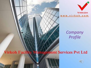 Virkoh Facility Management Services Pvt Ltd
Company
Profile
w w w . v i r k o h . c o m
 