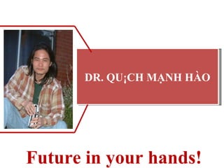 Future in your hands! DR. QUÁCH MẠNH HÀO 