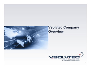 Vsolvtec Company
Overview




       www.vsolvtec.com
                          1
 