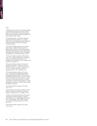 CHAPTER 1




             Ibid.
            38


             PhRMA analysis of data from National Health
            39

            and Nutrition Examination Survey for 2003–
            2004 and 2005–2006, Centers for Disease
            Control and Prevention, National Diabetes Fact
            Sheet (Atlanta: CDC, 2007).
             Amputee Coalition, “Fact Sheet: Diabetes
            40

            Lower Extremity Amputations,” 17 August
            2009, http://www.amputee-coalition.org/fact_
            sheets/diabetes_leamp.html (accessed
            2 February 2012).
            41
              Thompson Reuters analysis of U.S. Renal
            Data System, USRDS 2010 Annual Data
            Report: Atlas of Chronic Kidney Disease and
            End-Stage Renal Disease in the United States
            (Bethesda, MD: National Institute of Diabetes
            and Digestive and Kidney Diseases, 2010).
             Thompson Reuters analysis of R.H. Chap-
            42

            man, et al., “Determining initial and follow-up
            costs of cardiovascular events in a U.S.
            managed care population,” BMC Cardiovascular
            Disorders 11 (2011): 11.
             Thompson Reuters analysis of American
            43

            Diabetes Association, “Economic Costs of
            Diabetes in the U.S. in 2007,”Diabetes Care
            31, no. 3 (2008): 596–615; Erratum in:
            Diabetes Care 31, no. 6 (2008): 1271.
            44
              Thompson Reuters analysis of R. Grant,
            et al., “Health Care Savings Attributable to
            Integrating Guidelines-based Asthma Care in
            the Pediatric Medical Home,” Journal of Health
            Care for the Poor and Underserved 21, suppl.
            2 (2010): 82–92 and M. Ash and S. Brandt,
            “Disparities in Asthma Hospitalizations in Mas-
            sachusetts,” American Journal of Public Health
            96 (2006): 358–362.
             Thompson Reuters analysis of R. Grant,
            45

            et al., op. cit.
             E.W. Gelfand, “The Impact of Asthma on the
            46

            Patient, the Family and Society,” Advanced
            Studies in Medicine 8, no. 3 (2008): 57–63.
            47
              Centers for Disease Control and Prevention,
            “Vital Signs: Asthma Prevalence, Disease
            Characteristics, and Self-Management Educa-
            tion—United States, 2001–2009” Morbid-
            ity and Mortality Weekly Report 60 (2011):
            547–552.
             Thompson Reuters analysis of R. Grant,
            48

            et al., op. cit.




            12       New Medicines: Changing Lives and Managing Health Care Costs
 