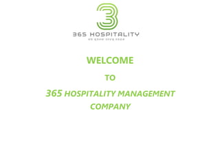 WELCOME
TO
365 HOSPITALITY MANAGEMENT
COMPANY
 