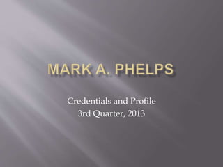 Credentials and Profile
3rd Quarter, 2013
 