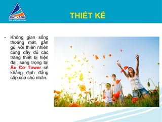 THIẾT KẾ Không gian sống thoáng mát, gần gũi với thiên nhiên cùng đầy đủ các trang thiết bị hiện đại, sang trọng tại  Âu Cơ Tower  sẽ khẳng định đẳng cấp của chủ nhân. 