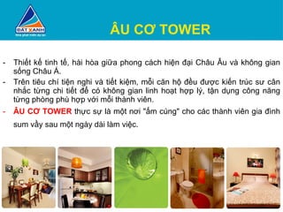 ÂU CƠ TOWER Thiết kế tinh tế, hài hòa giữa phong cách hiện đại Châu Âu và không gian sống Châu Á. Trên tiêu chí tiện nghi và tiết kiệm, mỗi căn hộ đều được kiến trúc sư cân nhắc từng chi tiết để có không gian linh hoạt hợp lý, tận dụng công năng từng phòng phù hợp với mỗi thành viên. ÂU CƠ TOWER  thực sự là một nơi "ấm cúng" cho các thành viên gia đình sum vầy sau một ngày dài làm việc.   