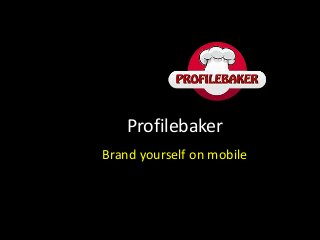 Profilebaker
Brand yourself on mobile
 