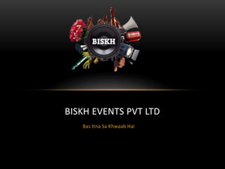 Bas Itna Sa Khwaab Hai
BISKH EVENTS PVT LTD
 