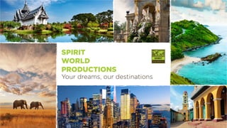 WORLD PRODUCTIONS
SPIRIT
WORLD
PRODUCTIONS
Your dreams, our destinations
 