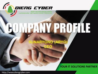 YOUR IT SOLUTIONS PARTNER
COMPANY PROFILE
http://www.diengcyber.com
SUNARYONO (ARYO)
CEO
 