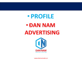 www.dannamadv.vn
•PROFILE
•ĐAN NAM
ADVERTISING
 