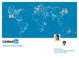 Presented to  The LinkedIn Breakfast Series February 25, 2009 