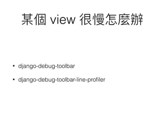 view
• django-debug-toolbar
• django-debug-toolbar-line-proﬁler
 