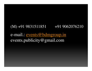(M) +91 9831511851 +91 9062076210
e-mail.: events@bdmgroup.ine-mail.: events@bdmgroup.in
events.publicity@gmail.com
 
