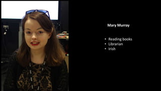 • Reading books
• Librarian
• Irish
Mary Murray
 