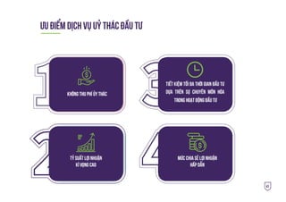 41
45
ƯU ÐIỂM DỊCH VỤ UỶ THÁC ÐẦU TƯ
Không thu phí ủy thác
TỶ sUẤT lợi nhuận
kì vọng cao
Mức chia sẻ lợi nhuận
hấp dẫn
Tiết kiệm tối đa thời gian đầu tư
dựa trên sự chuyên môn hóa
trong hoạt động đầu tư
 