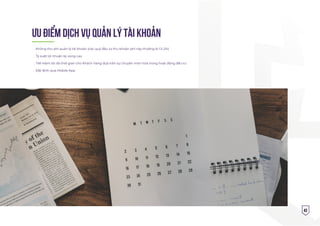 43
ƯU ÐIỂM dịch vụ quản lý tài KHOẢN
. Không thu phí quản lý tài khoản (các quỹ đầu tư thu khoản phí này thường là 1.5-2%)
. Tỷ suất lợi nhuận kỳ vọng cao
. Tiết kiệm tối đa thời gian cho Khách hàng dựa trên sự chuyên môn hóa trong hoạt động đầu tư
. Đặt lệnh qua Mobile App
 