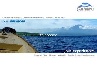 Outdoor TRAINING | Outdoor GATHERING | Outdoor TRAVELING

our services


                                 to become



                                                          your experiences
                            State of Play | Unique | Friendly | Safety | Non-Stop Learning
 