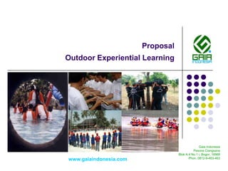 ProposalOutdoor Experiential Learning Gaia Indonesia Pesona Ciangsana  Blok A.4 No.1 i, Bogor, 16968 Phon: 0812-9-463-463  www.gaiaindonesia.com 