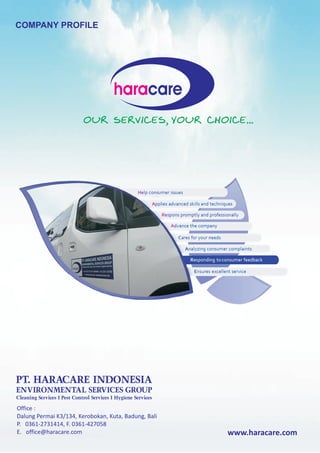 COMPANY PROFILE
Office :
Dalung Permai K3/134, Kerobokan, Kuta, Badung, Bali
P. 0361-2731414, F. 0361-427058
E. office@haracare.com www.haracare.com
 