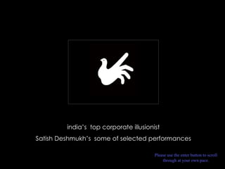 india’s  top corporate illusionist Satish Deshmukh’s  some of selected performances Please use the enter button to scroll through at your own pace. 