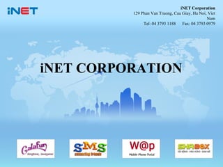 iNET CORPORATION iNET Corporation 129 Phan  Van Truong , C au Giay , H a Noi, Viet Nam Tel: 04 3793 1188  Fax: 04 3793 0979 