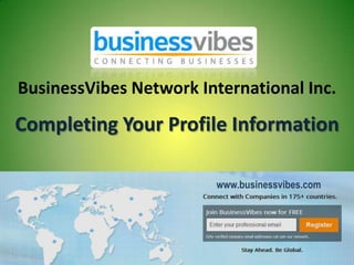 BusinessVibes Network International Inc.
Completing Your Profile Information

                        www.businessvibes.com
 