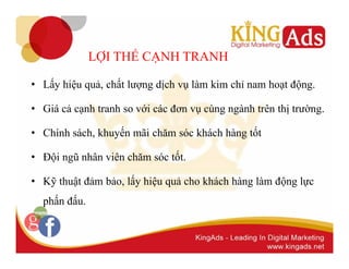 LỢI THẾ CẠNH TRANH 
• Lấy hiệu quả, chất lượng dịch vụ làm kim chỉ nam hoạt động. 
• Giá cả cạnh tranh so với các đơn vụ cùng ngành trên thị trường. 
• Chính sách, khuyến mãi chăm sóc khách hàng tốt 
• Đội ngũ nhân viên chăm sóc tốt. 
• Kỹ thuật đảm bảo, lấy hiệu quả cho khách hàng làm động lực 
phấn đấu. 
 