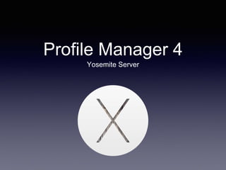 Profile Manager 4
Yosemite Server
 