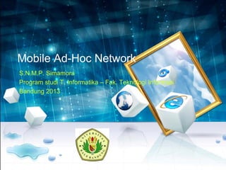 Mobile Ad-Hoc Network
S.N.M.P. Simamora
Program studi T. Informatika – Fak. Teknologi Informasi
Bandung 2013
 