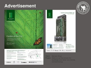 Advertisement
Client: 	 Menara Binjai
Project: 	Make an ad that shows the 		
	 	buildings core value: eco friendly 	
	 	and technology
 