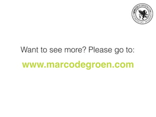 Want to see more? Please go to:
www.marcodegroen.com
 