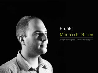Profile
Marco de Groen
Graphic designer, Multimedia Designer
 