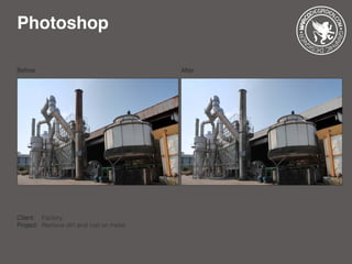 Photoshop
Client: 	 Factory
Project: 	Remove dirt and rust on metal
Before After
 