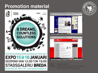 Promotion material
Client: 	 Global Mediaid
Project: 	Promote the project in the city Breda 	
		 with posters and online media.
 