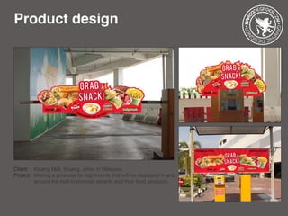 Product design
Client: 	 Kluang Mall, Kluang, Johor in Malaysia
Project: 	Making a proposal for signboards that will be displayed in and
		 around the mall to promote tenants and their food products.
 
